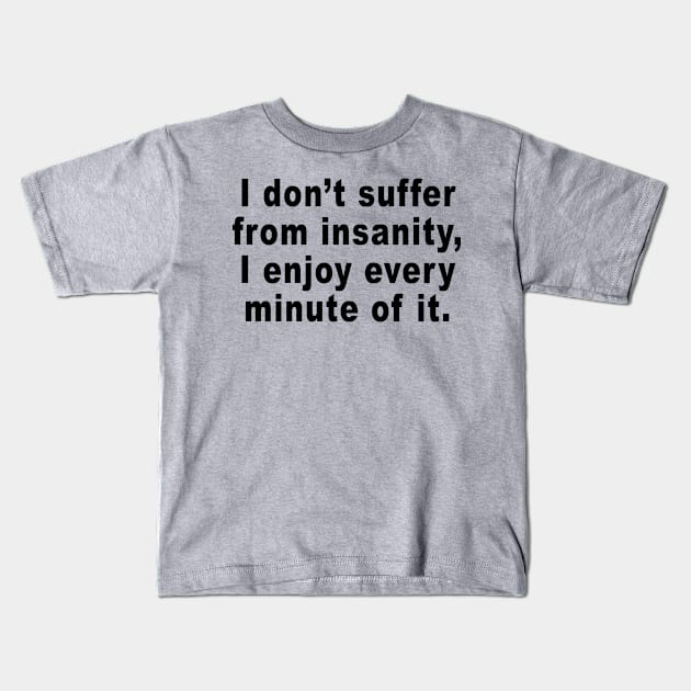 suffer insanity Kids T-Shirt by toastercide